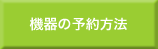 機器の予約方法
